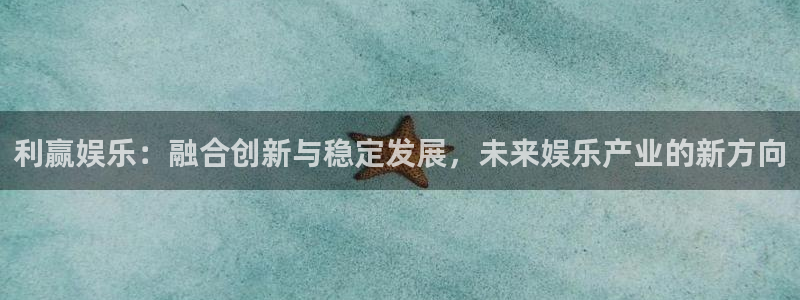 富邦娱乐：利赢娱乐：融合创新与稳定发展，未来娱乐产业的新方向