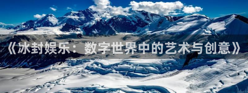 富邦娱乐：《冰封娱乐：数字世界中的艺术与创意》